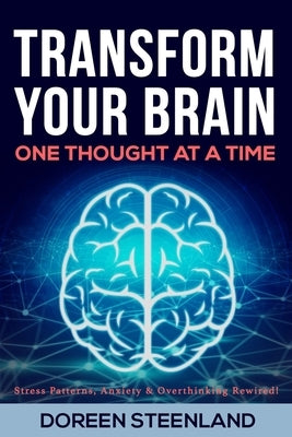 Transform Your Brain, One Thought at a Time (Paperback) Stress Patterns, Anxiety, and Overthinking Rewired by Steenland, Doreen