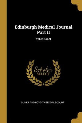 Edinburgh Medical Journal Part II; Volume XXXI by Oliver and Boyd Tweeddale Court