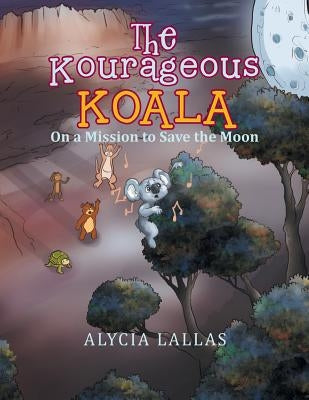 The Kourageous Koala: On a Mission to Save the Moon by Lallas, Alycia