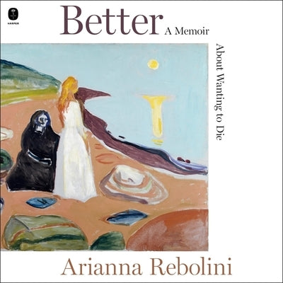 Better: A Memoir about Wanting to Die by Rebolini, Arianna