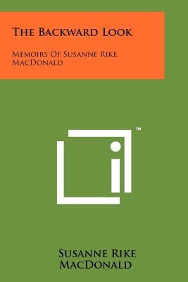 The Backward Look: Memoirs of Susanne Rike MacDonald by MacDonald, Susanne Rike