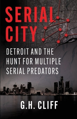 Serial City: Detroit and the Hunt for Multiple Serial Predators by Cliff, G. H.