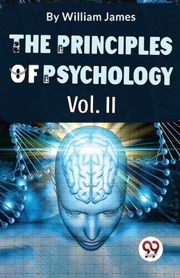 The Principles Of Psychology Volume II by James, William