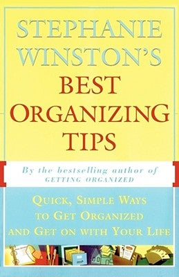 Stephanie Winston's Best Organizing Tips: Quick, Simple Ways to Get Organized and Get on with Your Life by Winston, Stephanie