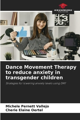 Dance Movement Therapy to reduce anxiety in transgender children by Pernett Vallejo, Michele