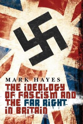 The Ideology of Fascism and the Far Right in Britain by Hayes, Mark