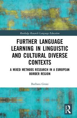 Further Language Learning in Linguistic and Cultural Diverse Contexts: A Mixed Methods Research in a European Border Region by Gross, Barbara