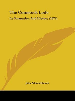 The Comstock Lode: Its Formation And History (1879) by Church, John Adams
