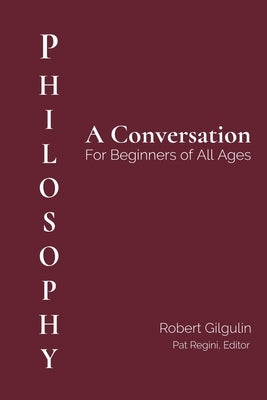 Philosophy: A Conversation for Beginners of All Ages by Gilgulin, Robert