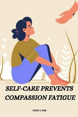 Self-care prevents compassion fatigue by N. Sisk, Terri