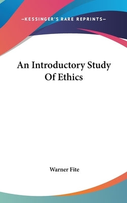 An Introductory Study Of Ethics by Fite, Warner