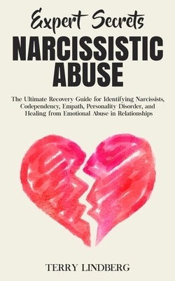 Expert Secrets - Narcissistic Abuse: The Ultimate Narcissism Recovery Guide for Identifying Narcissists, Codependency, Empath, Personality Disorder, a by Lindberg, Terry