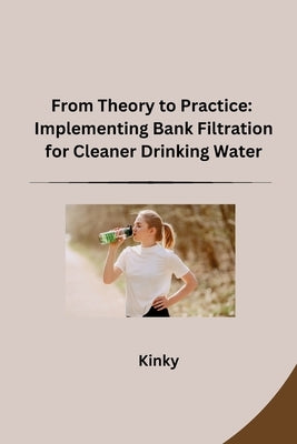 From Theory to Practice: Implementing Bank Filtration for Cleaner Drinking Water by Kinky