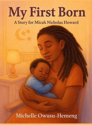 My First Born: A Story for Micah Nicholas Howard by Owusu-Hemeng, Michelle