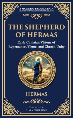 The Shepherd of Hermas: A Timeless Guide to Faith, Repentance, and Spiritual Growth by (2nd Century Christian), Hermas