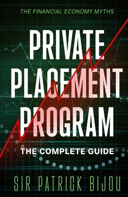 The Financial Economy Myths: Private Placement Program: The Complete Guide by Bijou, Patrick