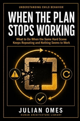 When the Plan Stops Working: What to Do When the Same Hard Scene Keeps Repeating and Nothing Seems to Work by Omes, Julian