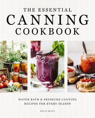 The Essential Canning Cookbook: Water Bath and Pressure Canning Recipes for Every Season by Bravo, Molly