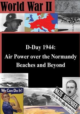 D-Day 1944: Air Power over the Normandy Beaches and Beyond by Penny Hill Press Inc