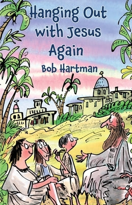 Hanging Out with Jesus Again by Hartman, Bob