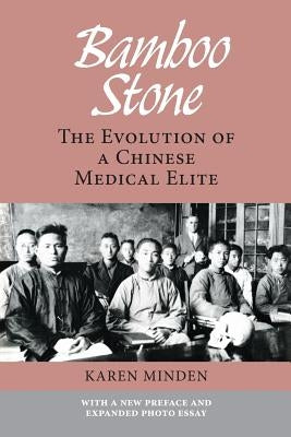 Bamboo Stone: The Evolution of a Chinese Medical Elite by Minden Phd, Karen