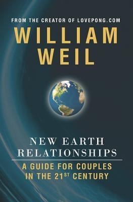 New Earth Relationships: A Guide For Couples In The 21st Century by Weil, William