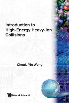 Introduction to High-Energy Heavy-Ion Collisions by Wong, Cheuk-Yin