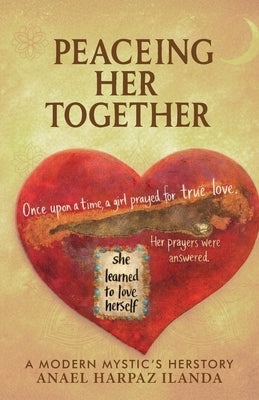 Peaceing Her Together, A Modern Day Mystic's Herstory by Ilanda, Anael Harpaz