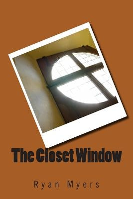 The Closet Window by Myers, Ryan