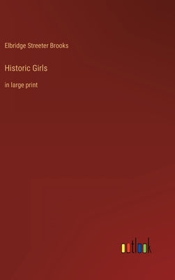 Historic Girls: in large print by Brooks, Elbridge Streeter