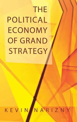 The Political Economy of Grand Strategy by Narizny, Kevin