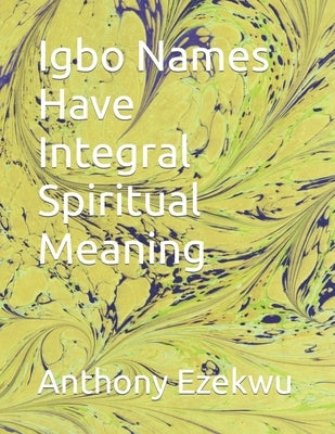 Igbo Names Have Integral Spiritual Meaning by Ezekwu, Anthony
