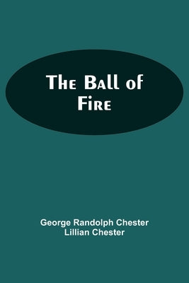 The Ball Of Fire by Randolph Chester, Lillian Chester Ge