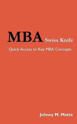 MBA Swiss Knife: Quick Access to Key MBA Concepts by Matta, Johnny Mikhael