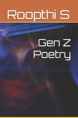 Gen Z Poetry by S, Roopthi