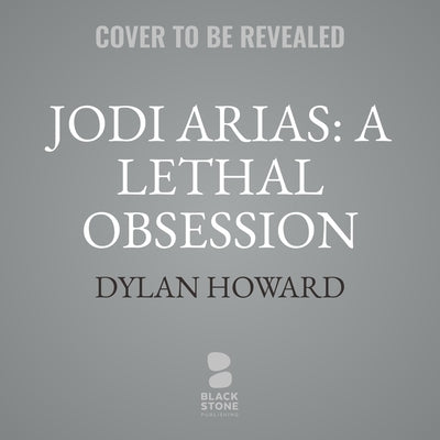 Jodi Arias: A Lethal Obsession by Howard, Dylan