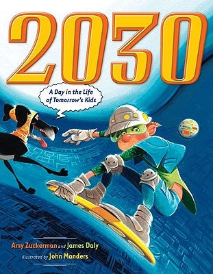 2030: A Day in the Life of Tomorrow's Kids by Zuckerman, Amy