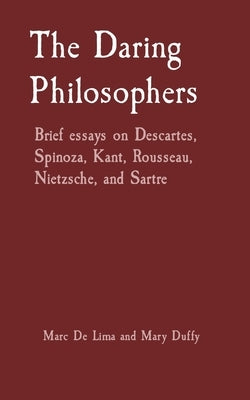 The Daring Philosophers: Brief essays on Descartes, Spinoza, Kant, Rousseau, Nietzsche, and Sartre by Guerrero, Marciano