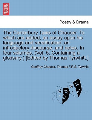 The Canterbury Tales of Chaucer. to Which Are Added, an Essay Upon His Language and Versification, an Introductory Discourse, and Notes. in Four Volum by Chaucer, Geoffrey