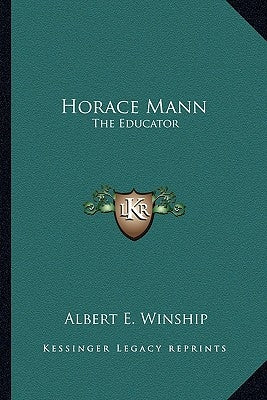 Horace Mann: The Educator by Winship, Albert E.