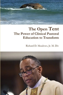The Open Tent: The Power of Clinical Pastoral Education to Transform by Meadows, M. DIV Richard D., Jr.