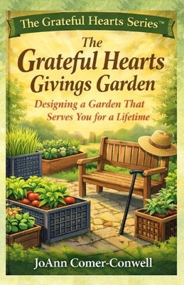 The Grateful Hearts Givings Garden: Designing a Garden That Serves You for a Lifetime by Comer-Conwell, Joann