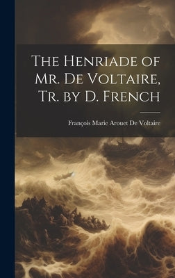The Henriade of Mr. De Voltaire, Tr. by D. French by de Voltaire, François Marie Arouet