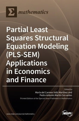 Partial Least Squares Structural Equation Modeling (PLS-SEM) Applications in Economics and Finance by del Carmen Valls Mart´ınez, Mar´
