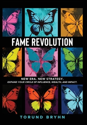 Fame Revolution: New Era. New Strategy to Expand Your Circle of Influence, Wealth, And Impact. by Bryhn, Torund