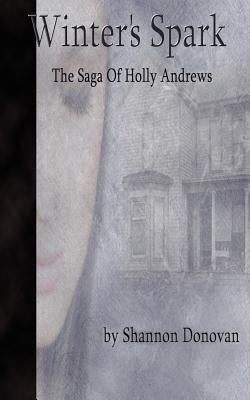 Winter's Spark: The Saga of Holly Andrews by Donovan, Shannon