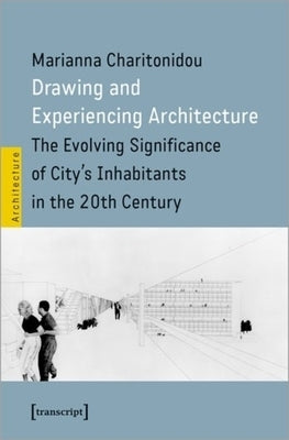 Drawing and Experiencing Architecture: The Evolving Significance of City's Inhabitants in the 20th Century by