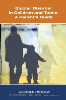 Bipolar Disorder in Children and Teens: A Parent's Guide by Mental Health, National Institute of