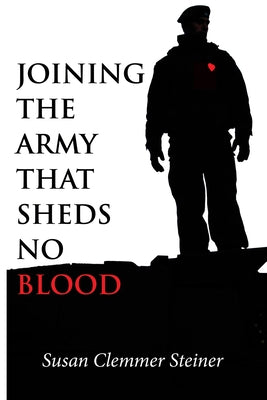 Joining the Army That Sheds No Blood by Steiner, Susan Clemmer