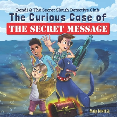 Bondi & the Secret Sleuth Detective Club: The Curious Case of the Secret Message by Mintler, Mark